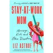 Stay-at-Work Mom Marriage, Kids and Other Disasters