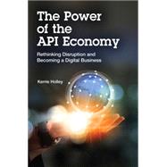 The Power of the API Economy Rethinking Disruption and Becoming a Digital Business