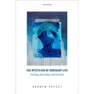 The Mysticism of Ordinary Life Theology, Philosophy, and Feminism