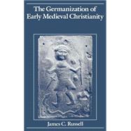 The Germanization of Early Medieval Christianity A Sociohistorical Approach to Religious Transformation