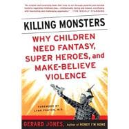 Killing Monsters Our Children's Need For Fantasy, Heroism, and Make-Believe Violence