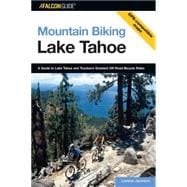 Mountain Biking Lake Tahoe A Guide to Lake Tahoe and Truckee's Greatest Off-Road Bicycle Rides