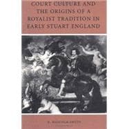 Court Culture and the Origins of a Royalist Tradition in Early Stuart England