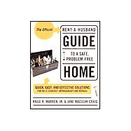 Official Rent-a-Husband Guide to a Safe, Problem-Free Home : Quick, Easy, and Effective Solutions for Do-It-Yourself Improvement and Repairs