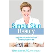 Simple Skin Beauty : Every Woman's Guide to a Lifetime of Healthy, Gorgeous Skin