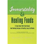 Immortality and Healing Foods: A Cook Book With Nutritional and Healing Recipes and Healthy Long Life Meals