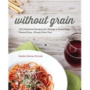 Without Grain 100 Delicious Recipes for Eating a Grain-Free, Gluten-Free, Wheat-Free Diet