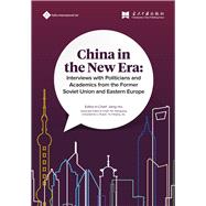 China in the New Era Interviews with Politicians and Academics from the Former Soviet Union and Eastern Europe