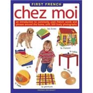 First French: Chez Moi An introduction to commonly used French words and phrases around the home, with 500 lively photographs