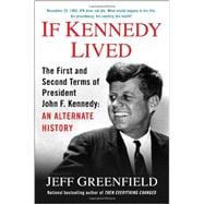 If Kennedy Lived The First and Second Terms of President John F. Kennedy: An Alternate History
