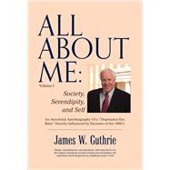 All About Me: Society, Serendipity, And Self An Anecdotal Autobiography  Of a “depression Era Baby” Heavily Influenced By Excesses of the 1960s