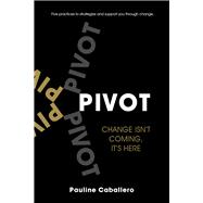 PIVOT Five Practices to Strategize and Support You Through Change