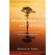 Mindfulness and Hypnosis The Power of Suggestion to Transform Experience