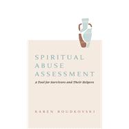 Spiritual Abuse Assessment A Tool for Survivors and Their Helpers