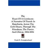 The Heart of a Continent: A Narrative of Travels in Manchuria, Across the Gobi Desert, Through the Himalayas, the Pamirs and Chitrai, 1884-1894