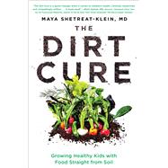 The Dirt Cure Growing Healthy Kids with Food Straight from Soil