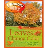 I Wonder Why Leaves Change Color And Other Questions About Plants