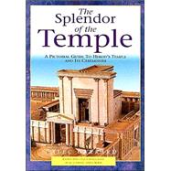 The Splendor of the Temple: A Pictorial Guide to Herod's Temple and Its Ceremonies