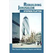 Rebuilding Jerusalem : The Church's Hold on Hearts and Minds