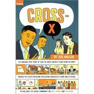 Cross-X The Amazing True Story of How the Most Unlikely Team from the Most Unlikely of Places Overcame Staggering Obstacles at Home and at School to Challenge the Debate Community on Race, Power, and Education