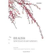 Idealism New Essays in Metaphysics