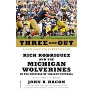 Three and Out Rich Rodriguez and the Michigan Wolverines in the Crucible of College Football