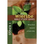 The Wiersbe Bible Study Series: 1 Kings Being Good Stewards of God's Gifts