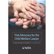 Trial Advocacy for the Child Welfare Lawyer Telling the Story of the Family