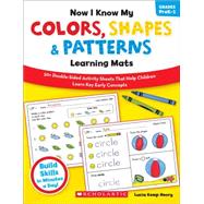 Now I Know My Colors, Shapes & Patterns Learning Mats 50+ Double-Sided Activity Sheets That Help Children Learn and Master Key Early Concepts