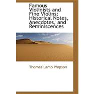 Famous Violinists and Fine Violins : Historical Notes, Anecdotes, and Reminiscences