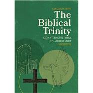 The Biblical Trinity: Encountering the Father, Son, and Holy Spirit in Scripture