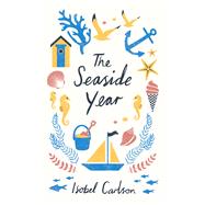 The Seaside Year A Month-by-Month Guide to Making the Most of the Coast