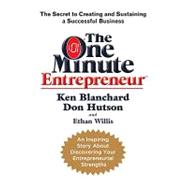 The One Minute Entrepreneur: The Secret to Creating and Sustaining a Successful Business