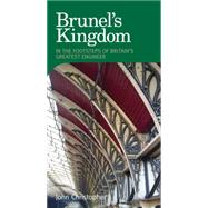Brunel's Kingdom : In the Footsteps of Britain's Greatest Engineer