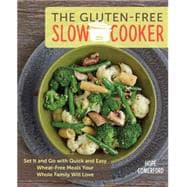 The Gluten-Free Slow Cooker Set It and Go with Quick and Easy Wheat-Free Meals Your Whole Family Will Love