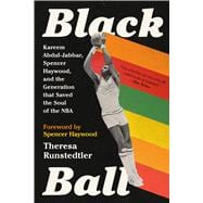 Black Ball Kareem Abdul-Jabbar, Spencer Haywood, and the Generation that Saved the Soul of the NBA