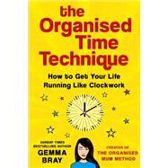 The Organised Time Technique How to Get Your Life Running Like Clockwork