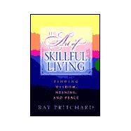 The Art of Skillful Living: Finding Wisdom, Meaning, and Peace