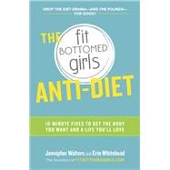 The Fit Bottomed Girls Anti-Diet 10-Minute Fixes to Get the Body You Want and a Life You'll Love