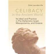 Celibacy in the Ancient World : Its Ideal and Practice in Pre-Hellenistic Israel, Mesopotamia, and Greece