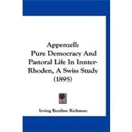 Appenzell : Pure Democracy and Pastoral Life in Innter-Rhoden, A Swiss Study (1895)
