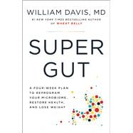 Super Gut A Four-Week Plan to Reprogram Your Microbiome, Restore Health, and Lose Weight