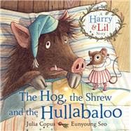 The Hog, the Shrew and the Hullabaloo A Harry and Lil Story