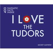 I Love the Tudors 400 Fantastic Facts Inside