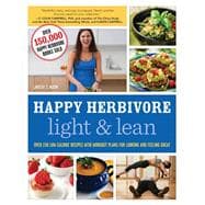 Happy Herbivore Light & Lean Over 150 Low-Calorie Recipes with Workout Plans for Looking and Feeling Great