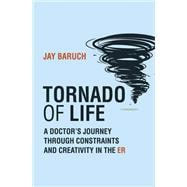 Tornado of Life A Doctor's Journey through Constraints and Creativity in the ER