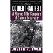Colder Than Hell: A Marine Rifle Company at Chosin Reservoir A Marine Rifle Company at Chosin Reservoir