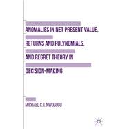 Anomalies in Net Present Value, Returns and Polynomials, and Regret Theory in Decision-making