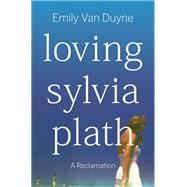 Loving Sylvia Plath A Reclamation