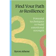 Find your path to resilience Powerful techniques to build emotional strength